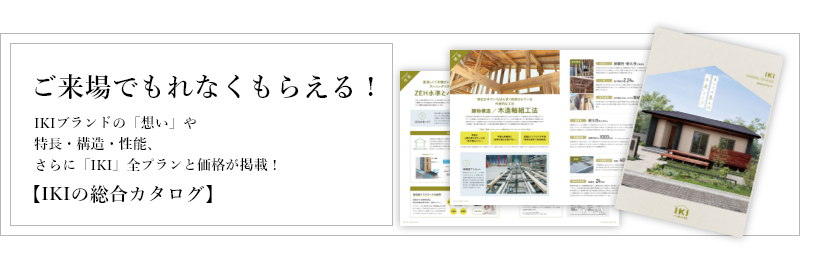 ご来場でもれなくもらえる！【IKIの総合カタログ】